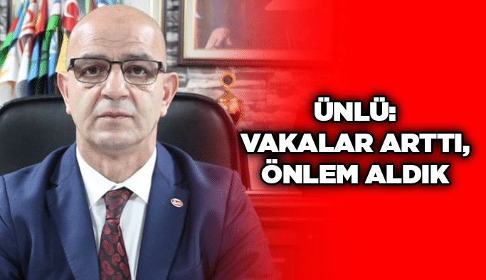 Ünlü: Vakalar arttı, önlem aldık
