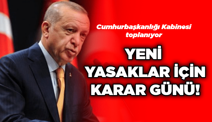 Yeni yasaklar için karar günü!