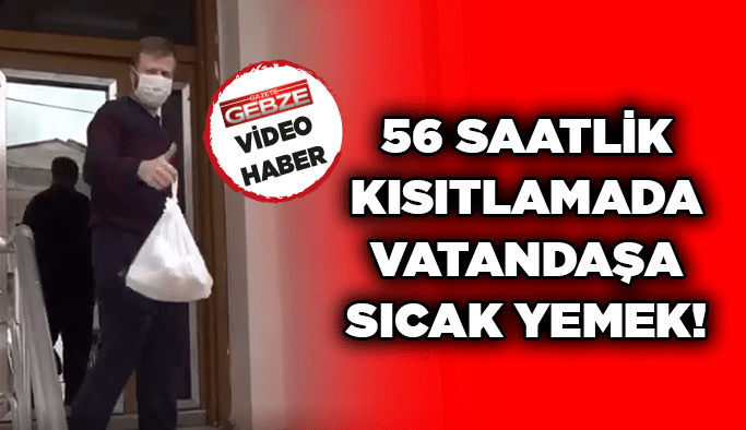 56 saatlik kısıtlamada vatandaşa sıcak yemek!