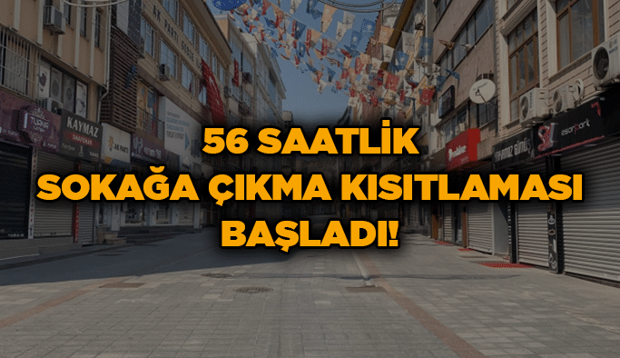 56 saatlik sokağa çıkma kısıtlaması başladı!