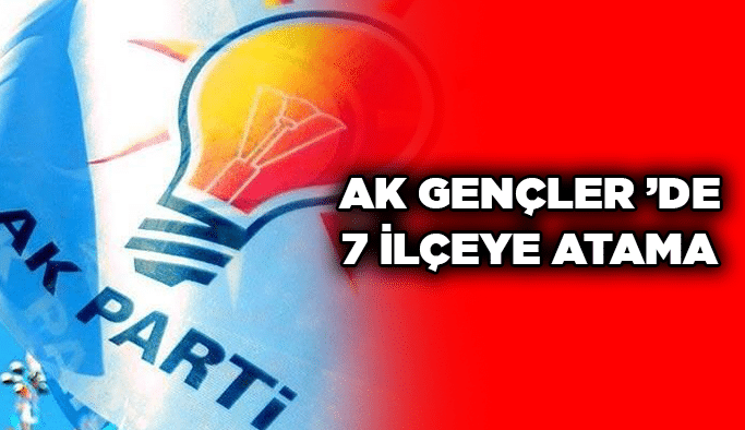 AK Gençler ’de 7 ilçeye atama