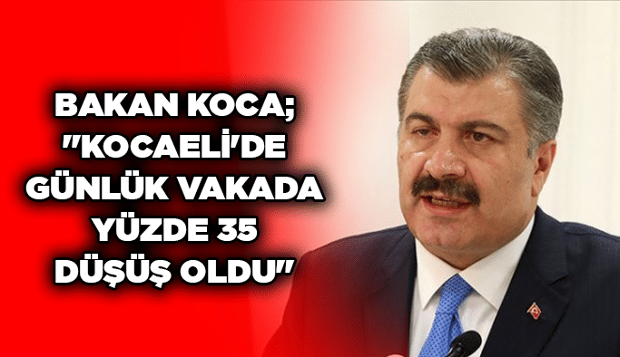 Bakan Koca; ''Kocaeli'de günlük vakada yüzde 35 düşüş oldu''