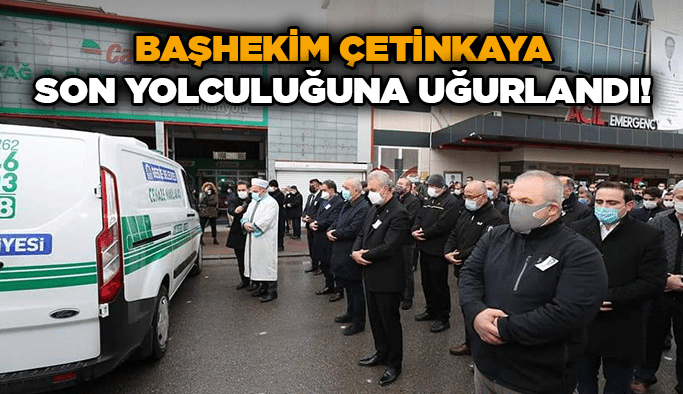 Başhekim Çetinkaya son yolculuğuna uğurlandı!