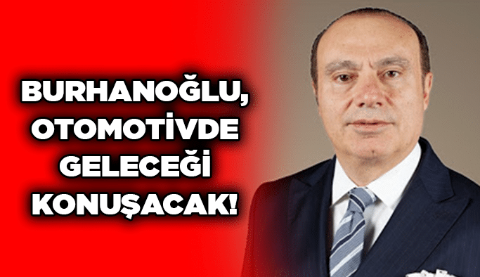 Burhanoğlu, otomotivde geleceği konuşacak!