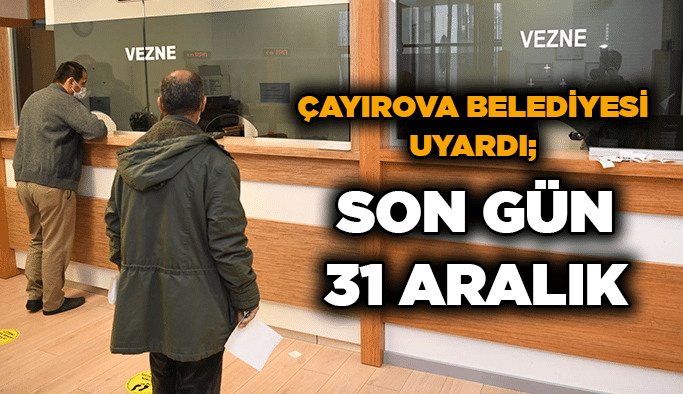 Çayırova Belediyesi uyardı; son gün 31 Aralık