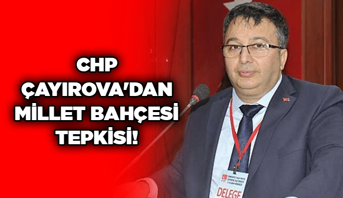 CHP Çayırova'dan Millet Bahçesi tepkisi!