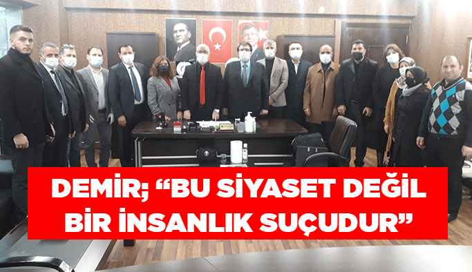 Demir; “Bu siyaset değil bir insanlık suçudur”