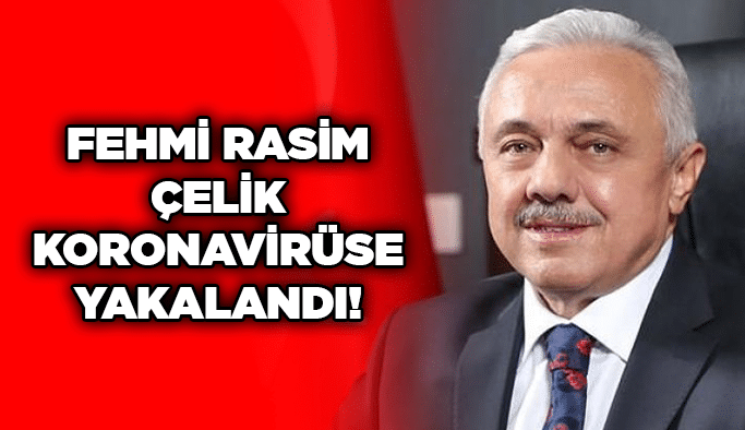 Fehmi Rasim Çelik koronavirüse yakalandı!