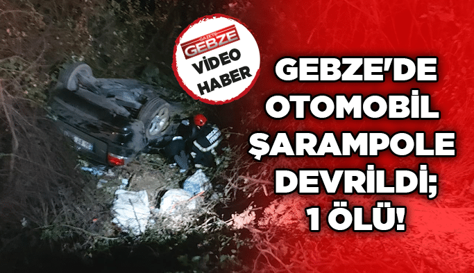 Gebze'de otomobil şarampole devrildi;1 ölü!
