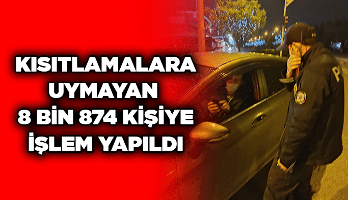 Kısıtlamalara uymayan 38 bin 874 kişiye işlem yapıldı