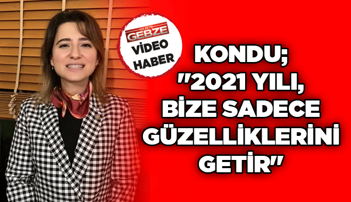 Kondu; ''2021 yılı, bize sadece güzelliklerini getir''
