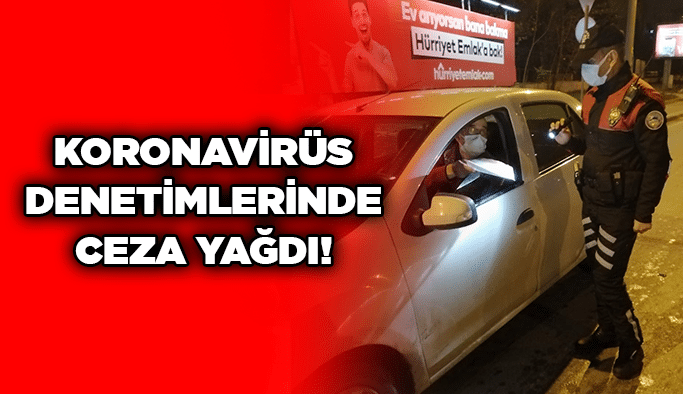 Koronavirüs denetimlerinde ceza yağdı!