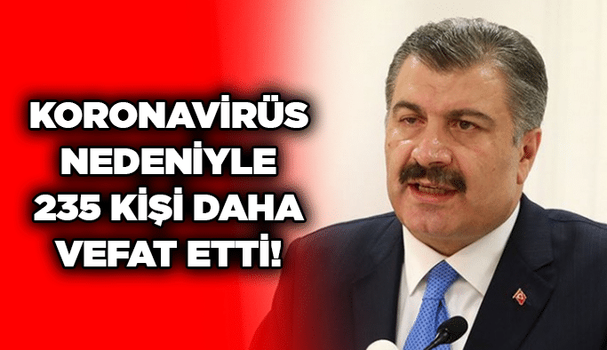 Koronavirüs nedeniyle 235 kişi daha vefat etti!