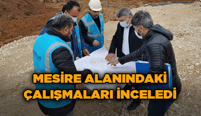 Mesire alanındaki çalışmaları inceledi
