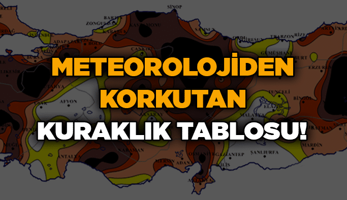 Meteorolojiden korkutan kuraklık tablosu!