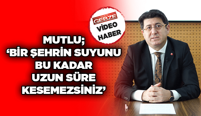 Mutlu; ''Bir şehrin suyunu bu kadar uzun süre kesemezsiniz''