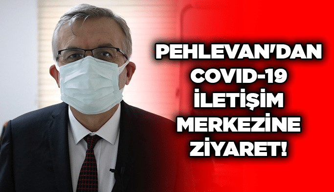 Pehlevan'dan Covid-19 İletişim Merkezine ziyaret!