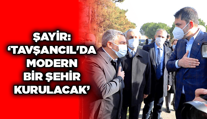 Şayir: "Tavşancıl'da modern bir şehir kurulacak" 