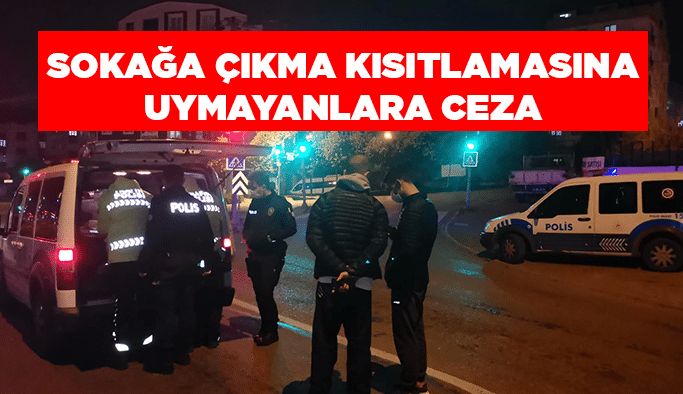 Sokağa çıkma kısıtlamasına uymayanlara ceza