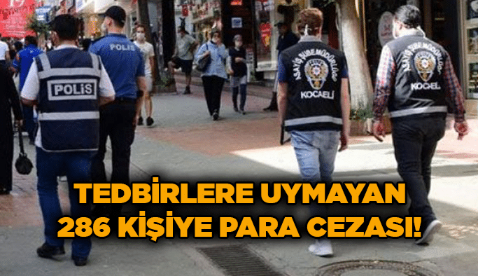 Tedbirlere uymayan 286 kişiye para cezası!