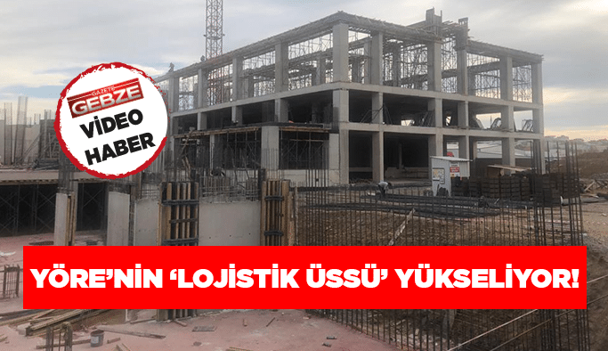 Yöre’nin ‘Lojistik Üssü’ yükseliyor!