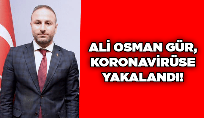 Ali Osman Gür, koronavirüse yakalandı!