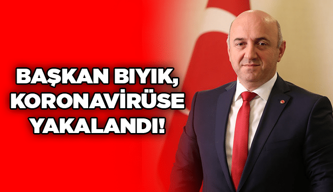 Başkan Bıyık, koronavirüse yakalandı!