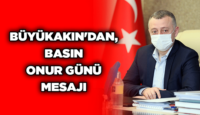 Büyükakın'dan, Basın Onur Günü mesajı