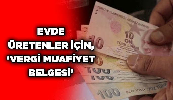 Evde üretenler için, ‘’Vergi Muafiyet Belgesi’’