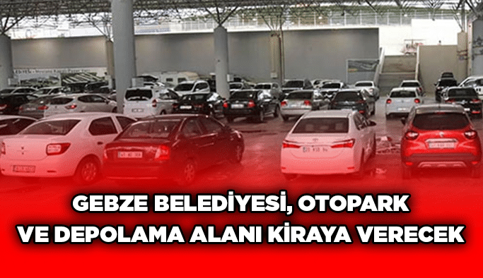 Gebze Belediyesi, otopark ve depolama alanı kiraya verecek