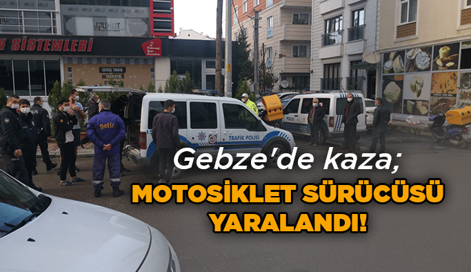 Gebze'de kaza; motosiklet sürücüsü yaralandı!