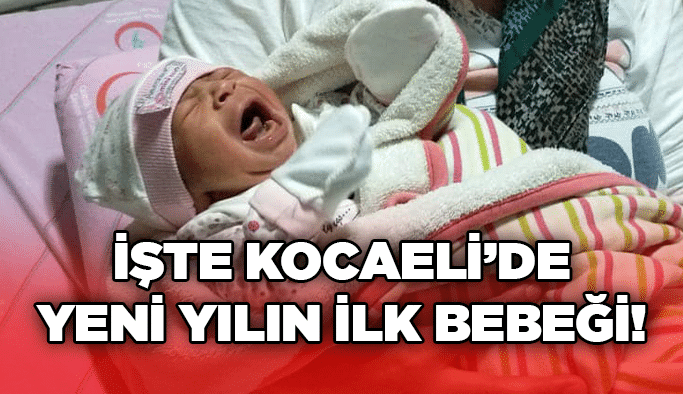 İşte Kocaeli’de yeni yılın ilk bebeği!