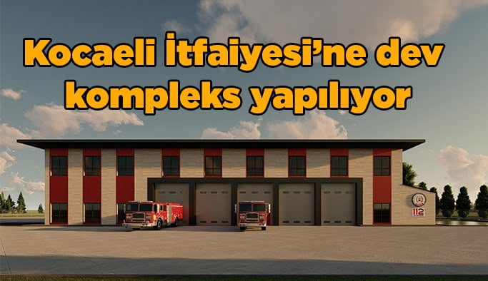 Kocaeli İtfaiyesi’ne dev kompleks yapılıyor