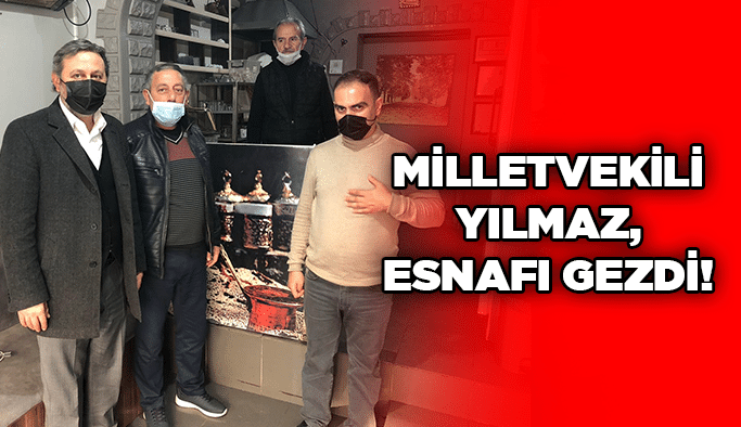 Milletvekili Yılmaz, esnafı gezdi!