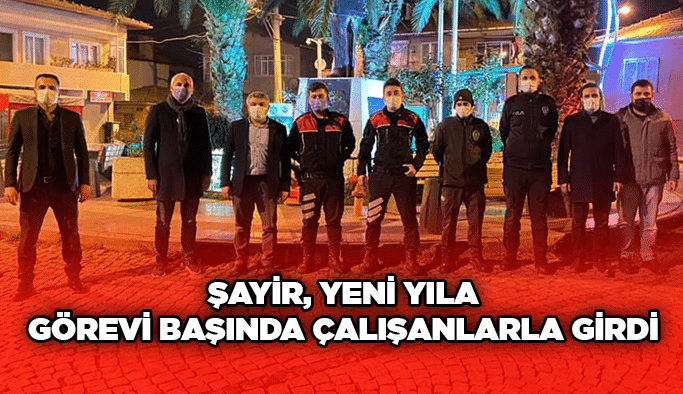 Şayir, yeni yıla görevi başında çalışanlarla girdi
