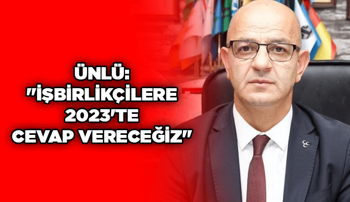 Ünlü: "İşbirlikçilere 2023'te cevap vereceğiz"