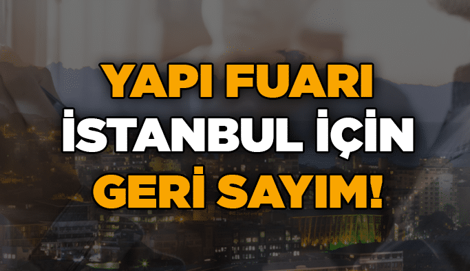 Yapı Fuarı İstanbul için geri sayım!