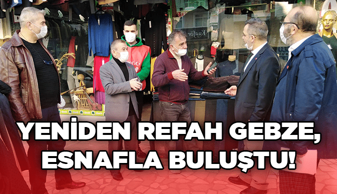 Yeniden Refah Gebze, esnafla buluştu!