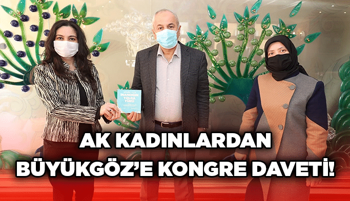 AK Kadınlardan Büyükgöz’e kongre daveti!
