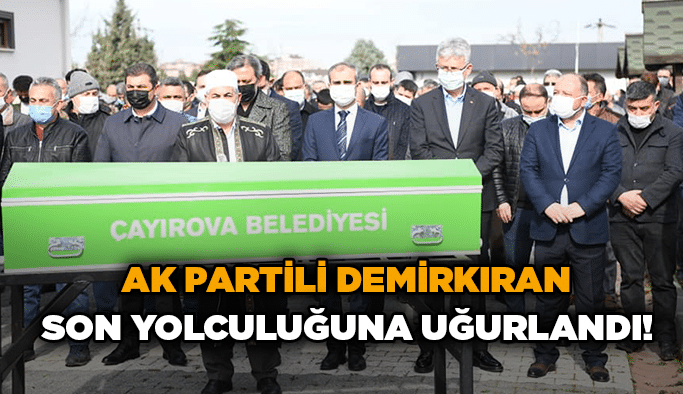 AK Partili Demirkıran son yolculuğuna uğurlandı!