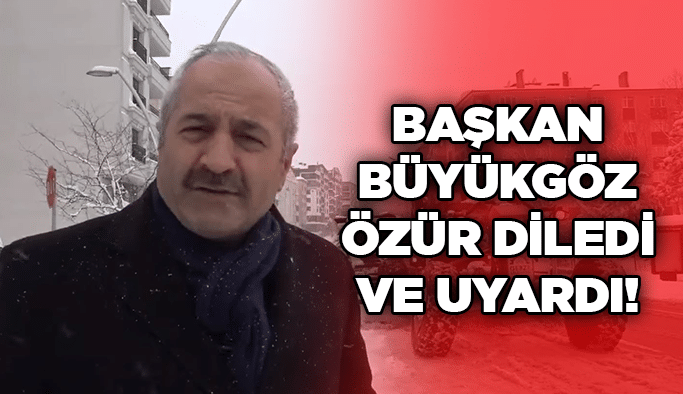 Başkan Büyükgöz özür diledi ve uyardı!