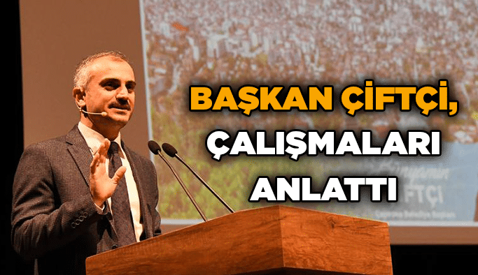 Başkan Çiftçi, çalışmaları anlattı
