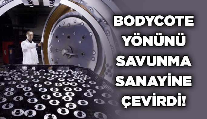 Bodycote yönünü savunma sanayine çevirdi!