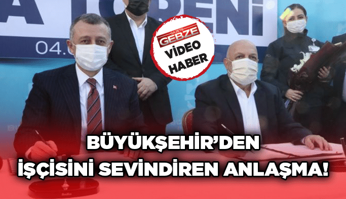 Büyükşehir’den işçisini sevindiren anlaşma!