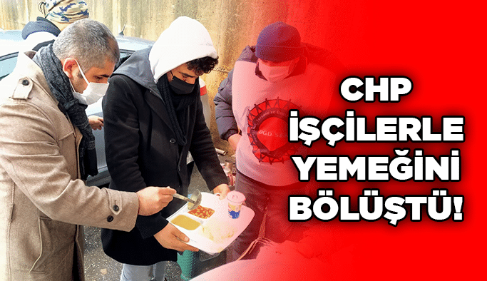 CHP işçilerle yemeğini bölüştü!