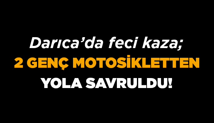 Darıca’da feci kaza; 2 genç motosikletten yola savruldu!