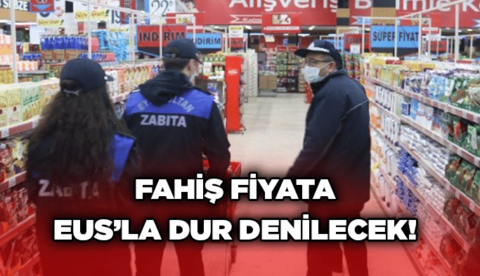 Fahiş fiyata EUS’la dur denilecek!