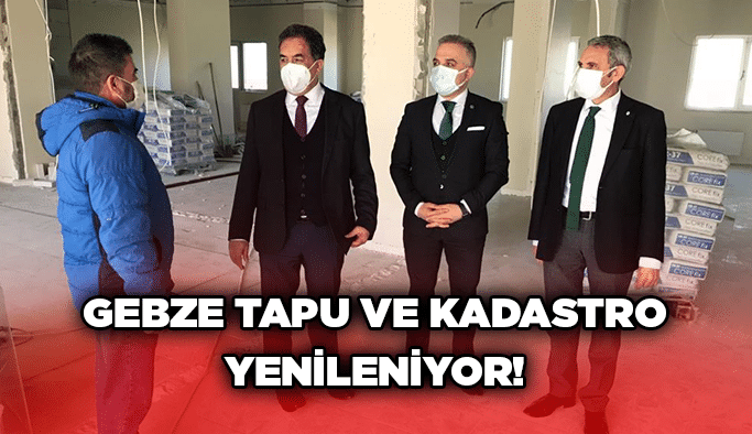 Gebze Tapu ve Kadastro yenileniyor!