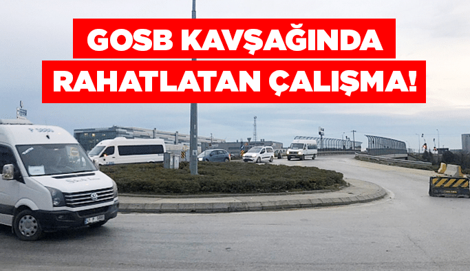GOSB kavşağında rahatlatan çalışma!