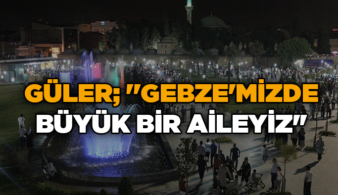 Güler; ''Gebze'mizde büyük bir aileyiz''